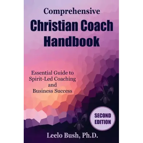 Comprehensive Christian Coach Handbook, Second Edition: Essential Guide to Spirit-Led Coaching and Business Success