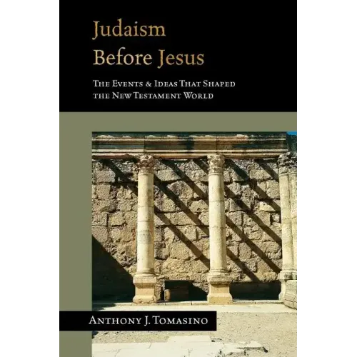 Judaism Before Jesus: The Ideas and Events That Shaped the New Testament World
