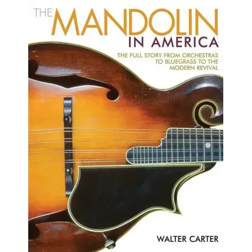 The Mandolin in America: The Full Story from Orchestras to Bluegrass to the Modern Revival