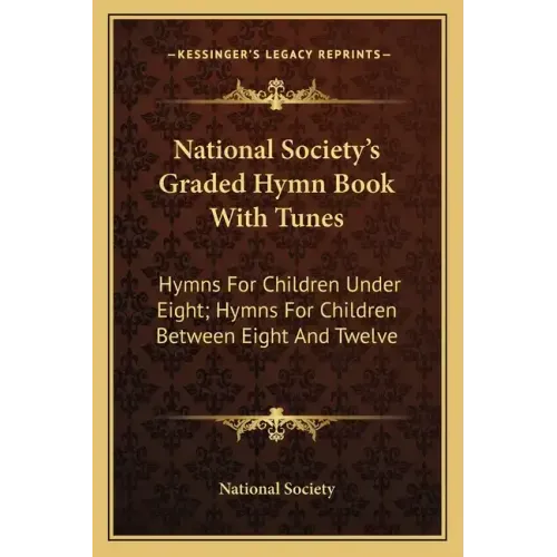 National Society's Graded Hymn Book with Tunes: Hymns for Children Under Eight; Hymns for Children Between Eight and Twelve