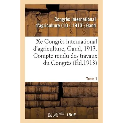 Xe Congrès international d'agriculture, Gand, 1913. Tome 1: Compte rendu des travaux du Congrès