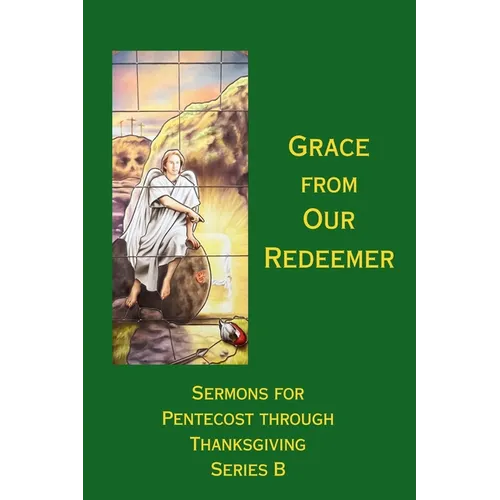 Grace from Our Redeemer: Sermons for Pentecost Through Thanksgiving, Series B