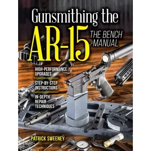 Gunsmithing the Ar-15, Vol. 3: The Bench Manual