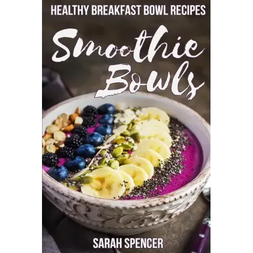 Smoothie Bowls: 50 Healthy Smoothie Bowl Recipes