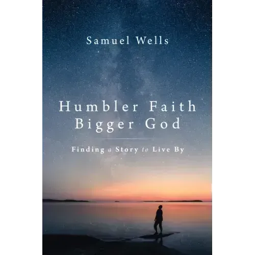 Humbler Faith, Bigger God: Finding a Story to Live by