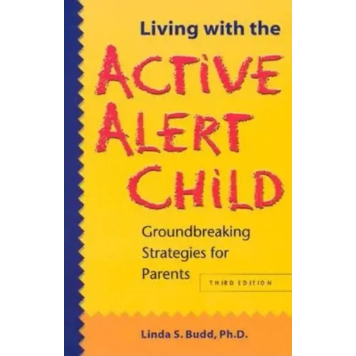 Living with the Active Alert Child: Groundbreaking Strategies for Parents