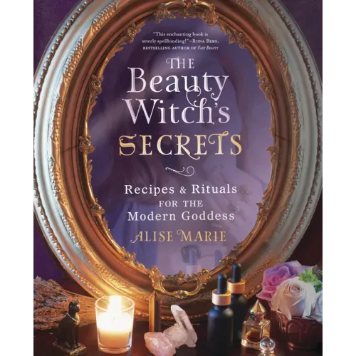 The Beauty Witch's Secrets: Recipes & Rituals for the Modern Goddess