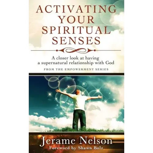 Activating Your Spiritual Senses: A closer look at having a supernatural relationship with God