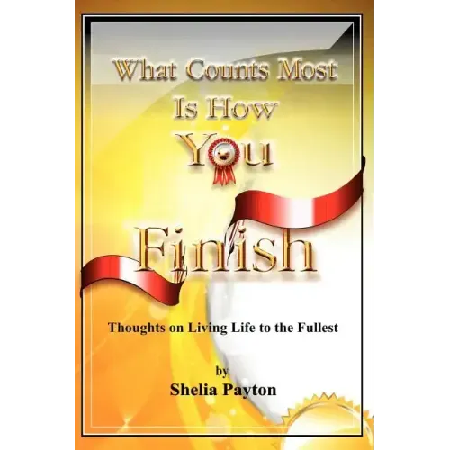 What Counts Most Is How You Finish: Thoughts on Living Life to the Fullest