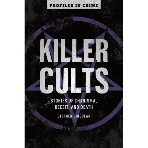 Killer Cults: Stories of Charisma, Deceit, and Death