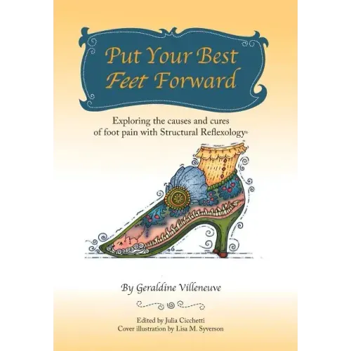 Put Your Best Feet Forward: Exploring the Causes and Cures of Foot Pain with Structural Reflexology(r)
