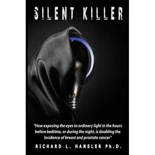 Silent Killer!: How exposing the eyes to ordinary light in the hours before bedtime, or during the night, is doubling the incidence of