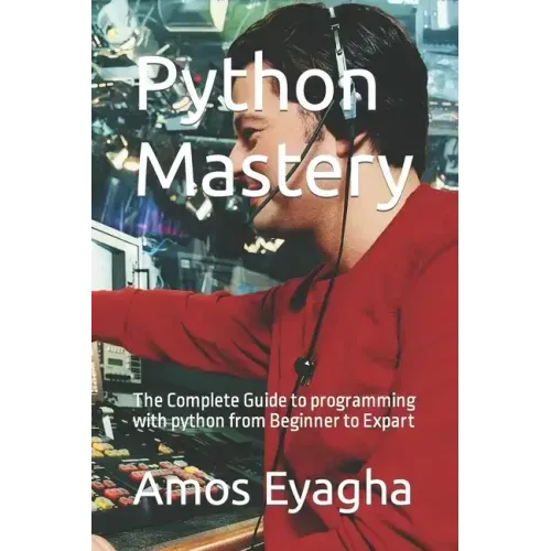 Python Mastery: The Complete Guide to programming with python from Beginner to Expart