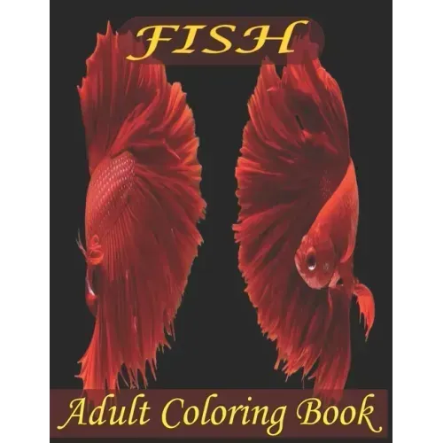 Fish Adult Coloring Book: Beautiful Fish Designs And An Amazing Fish Coloring Book For Adults Relaxation
