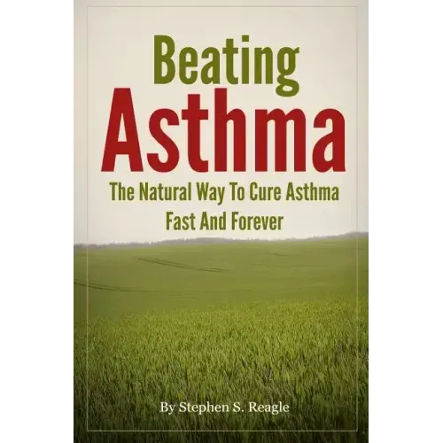 Beating Asthma - The Natural Way to Cure Asthma Fast and Forever