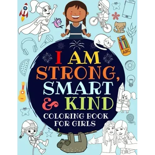 I Am Strong, Smart & Kind: A Coloring Book For Girls