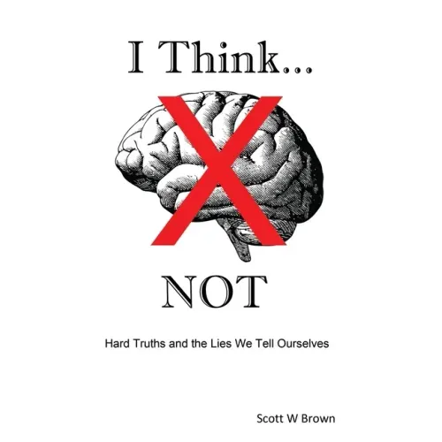 I Think... NOT: Hard Truths and the Lies We Tell Ourselves