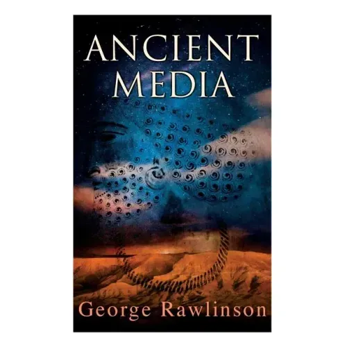 Ancient Media: Illustrated Edition: Political and Cultural History of the Median Tribes