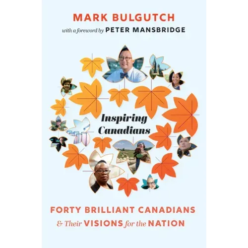 Inspiring Canadians: Forty Brilliant Canadians and Their Visions for the Nation