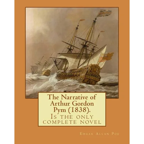 The Narrative of Arthur Gordon Pym (1838). By: Edgar Allan Poe: The Narrative of Arthur Gordon Pym of Nantucket (1838) is the only complete novel writ
