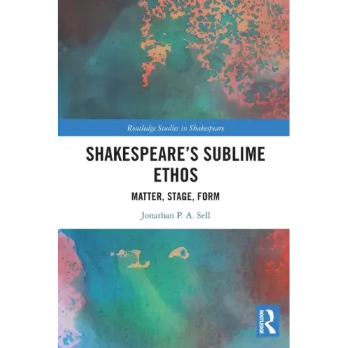 Shakespeare's Sublime Ethos: Matter, Stage, Form