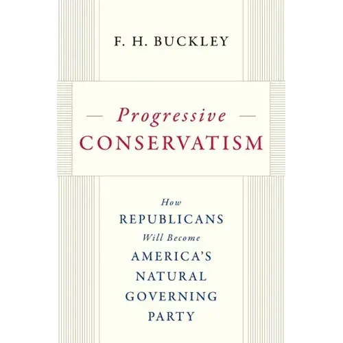 Progressive Conservatism: How Republicans Will Become America's Natural Governing Party