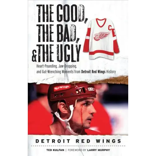 The Good, the Bad, & the Ugly: Detroit Red Wings: Heart-Pounding, Jaw-Dropping, and Gut-Wrenching Moments from Detroit Red Wings History