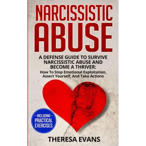 Narcissistic Abuse: A Defense Guide To Survive Narcissistic Abuse And Become A Thriver: How To Stop Emotional Exploitation, Assert Yoursel