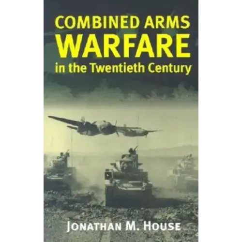 Combined Arms Warfare in the Twentieth Century