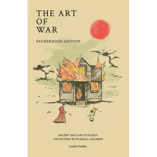 The Art of War - Fatherhood Edition: Ancient Military Strategy for Fathers with Small Children