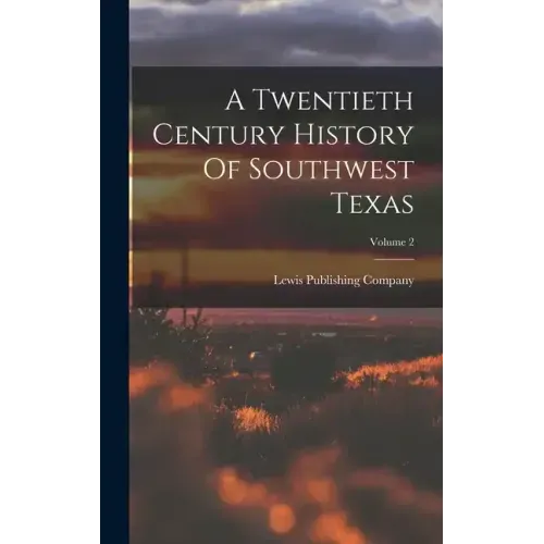 A Twentieth Century History Of Southwest Texas; Volume 2