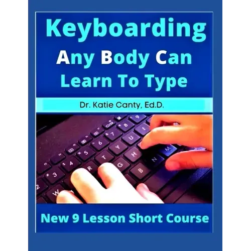 Keyboarding Any Body Can Learn To Type: New 9 Lesson Short Course