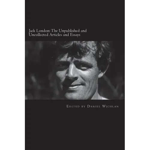 Jack London: The Unpublished and Uncollected Articles and Essays