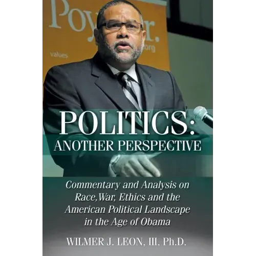 Politics: Another Perspective: Commentary and Analysis on Race, War, Ethics and the American Political Landscape in the Age of Obama