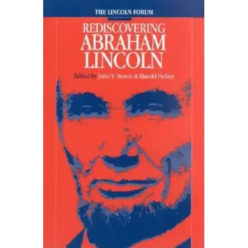 Lincoln Forum: Rediscovering Abraham Lincoln