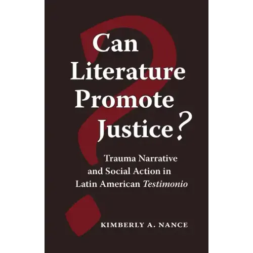 Can Literature Promote Justice?: Trauma Narrative and Social Action in Latin American Testimonio