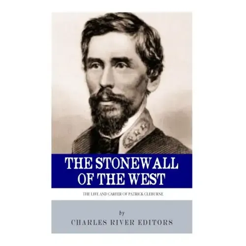 The Stonewall of the West: The Life and Career of General Patrick Cleburne
