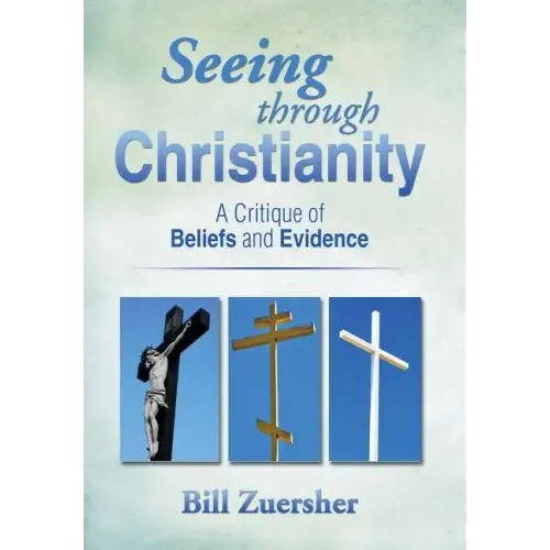 Seeing Through Christianity: A Critique of Beliefs and Evidence