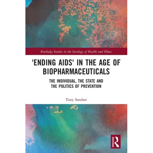 'Ending Aids' in the Age of Biopharmaceuticals: The Individual, the State and the Politics of Prevention