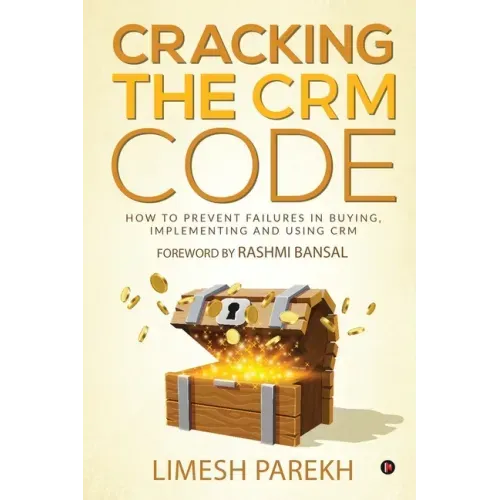 Cracking the CRM Code: How to Prevent Failures in Buying, Implementing and Using CRM