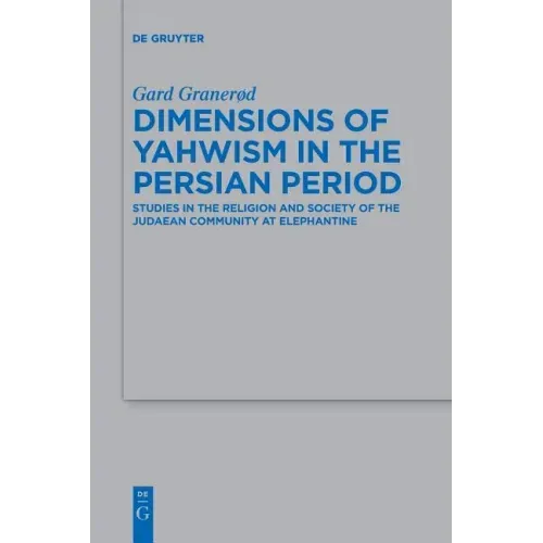 Dimensions of Yahwism in the Persian Period: Studies in the Religion and Society of the Judaean Community at Elephantine