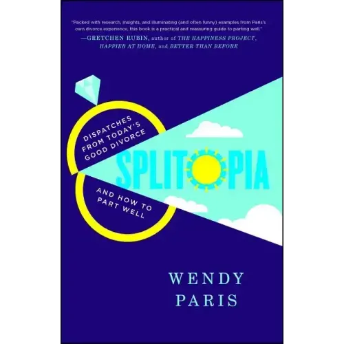 Splitopia: Dispatches from Today's Good Divorce and How to Part Well