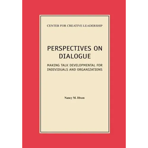 Perspectives on Dialogue: Making Talk Developmental for Individuals and Organizations