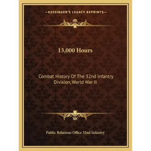13,000 Hours: Combat History of the 32nd Infantry Division, World War II