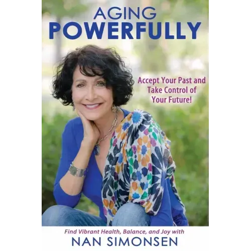 Aging Powerfully: Accept Your Past and Take Control of Your Future!