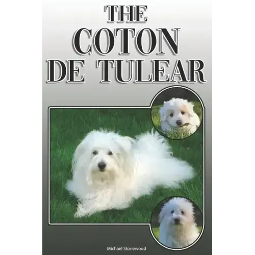 The Coton de Tulear: A Complete and Comprehensive Owners Guide To: Buying, Owning, Health, Grooming, Training, Obedience, Understanding and