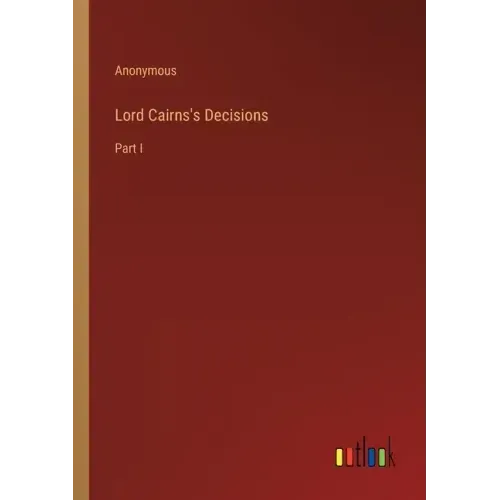 Lord Cairns's Decisions: Part I
