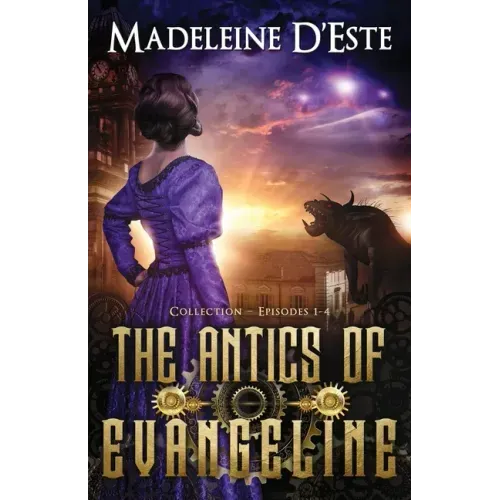 The Antics of Evangeline: Collection 1: Mystery and Mayhem in steampunk Melbourne