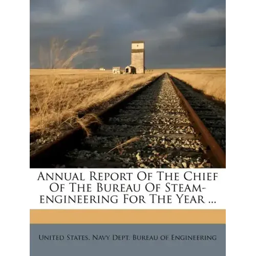 Annual Report of the Chief of the Bureau of Steam-Engineering for the Year ...