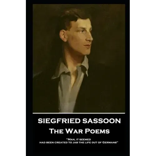 Siegfried Sassoon - The War Poems: 'Man, it seemed, had been created to jab the life out of Germans''